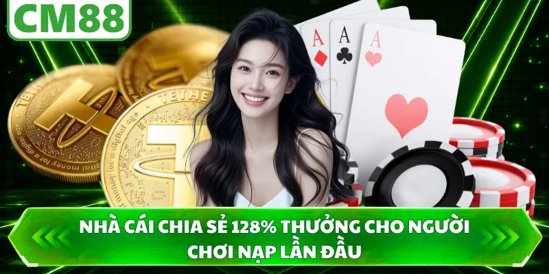 Nhà cái chia sẻ 128% thưởng cho người chơi nạp lần đầu